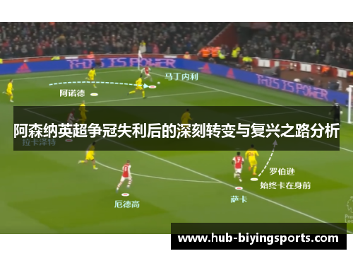 阿森纳英超争冠失利后的深刻转变与复兴之路分析 阿森纳英超争冠失利后的深刻转变与复兴之路分析